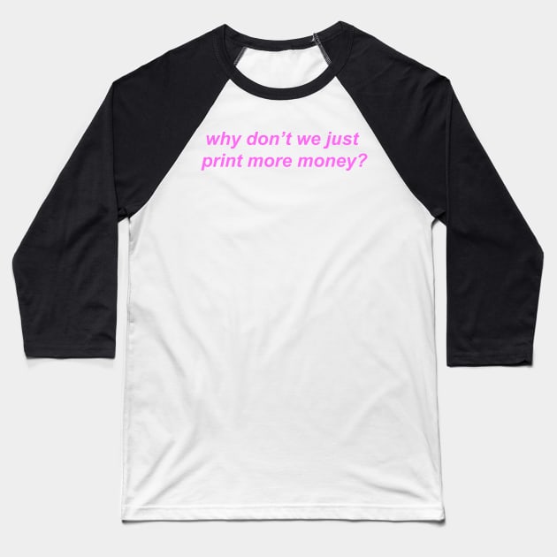 "why don't we just print more money?" Y2K slogan Baseball T-Shirt by miseryindx 